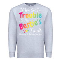 Heather Grey if we get in trouble it's my bestie's fault i listened her t shirt Premium Sweatshirt - linhVisuals