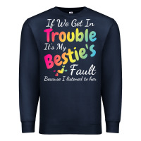 Navy if we get in trouble it's my bestie's fault i listened her t shirt Premium Sweatshirt - linhVisuals