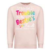Pale Pink if we get in trouble it's my bestie's fault i listened her t shirt Premium Sweatshirt - linhVisuals