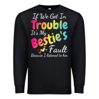 Black if we get in trouble it's my bestie's fault i listened her t shirt Premium Sweatshirt - linhVisuals
