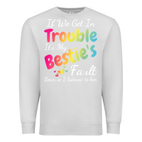 Dove Grey if we get in trouble it's my bestie's fault i listened her t shirt Premium Sweatshirt - linhVisuals