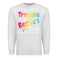 Oatmeal Heather if we get in trouble it's my bestie's fault i listened her t shirt Premium Sweatshirt - linhVisuals