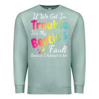 Seafoam if we get in trouble it's my bestie's fault i listened her t shirt Premium Sweatshirt - linhVisuals