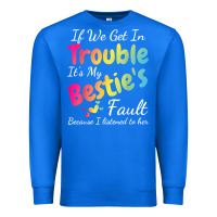 True Royal if we get in trouble it's my bestie's fault i listened her t shirt Premium Sweatshirt - linhVisuals