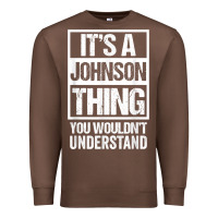 It's A Johnson Thing   You Wouldn't Understand   Family Name T Shirt Premium Sweatshirt | Teevron