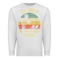 Oatmeal Heather retired shirt not my problem anymore funny retirement t shirt Premium Sweatshirt - linhVisuals