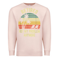 Pale Pink retired shirt not my problem anymore funny retirement t shirt Premium Sweatshirt - linhVisuals
