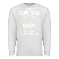 Oatmeal Heather i can't fix stupid   funny carpentry woodworking carpenter t shirt Premium Sweatshirt - linhVisuals