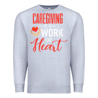 Heather Grey caregiving is a work of heart caregiver gifts for men, women t shirt Premium Sweatshirt - linhVisuals