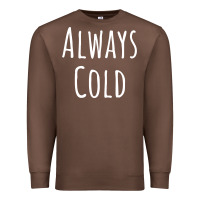 Always Cold Sweatshirt Premium Sweatshirt | Teevron