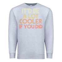 Heather Grey it'd be a lot cooler if you did premium t shirt Premium Sweatshirt - linhVisuals