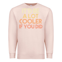 Pale Pink it'd be a lot cooler if you did premium t shirt Premium Sweatshirt - linhVisuals