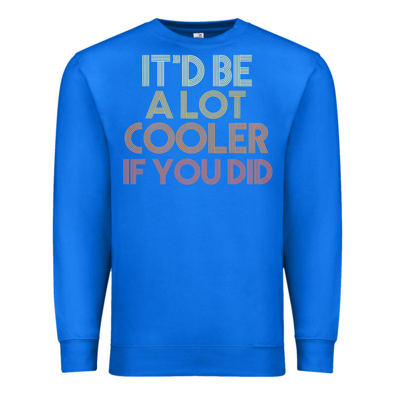 It'd Be A Lot Cooler If You Did Premium T Shirt Premium Sweatshirt by linhVisuals | Teevron
