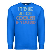 True Royal it'd be a lot cooler if you did premium t shirt Premium Sweatshirt - linhVisuals