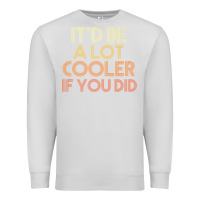 Dove Grey it'd be a lot cooler if you did premium t shirt Premium Sweatshirt - linhVisuals
