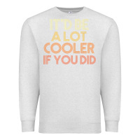 Oatmeal Heather it'd be a lot cooler if you did premium t shirt Premium Sweatshirt - linhVisuals