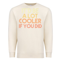 Sandshell it'd be a lot cooler if you did premium t shirt Premium Sweatshirt - linhVisuals