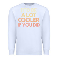 White it'd be a lot cooler if you did premium t shirt Premium Sweatshirt - linhVisuals