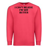I Cant Believe Im Not Butter T Shirt Premium Sweatshirt | Teevron