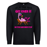 Black let me pour you a tall glass of get over it flamingo t shirt Premium Sweatshirt - linhVisuals