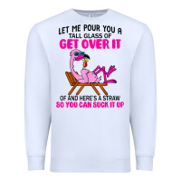 White let me pour you a tall glass of get over it flamingo t shirt Premium Sweatshirt - linhVisuals