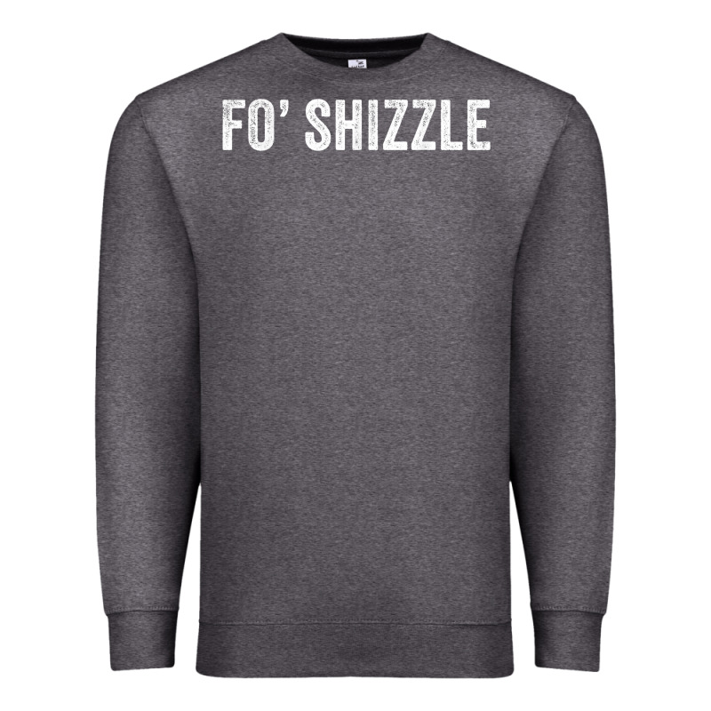 Fo Shizzle Funny Sarcastic Novelty Gangster Hip Hop Rap T Shirt Premium Sweatshirt by linhVisuals | Teevron