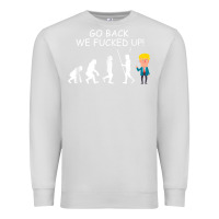 Dove Grey go back we fucked up funny anti trump 2020 election apparel t shirt Premium Sweatshirt - linhVisuals