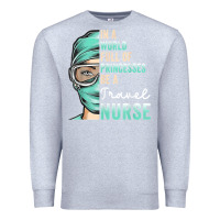 Heather Grey in a world full of princesses be a nurse funny travel nurse t shirt Premium Sweatshirt - linhVisuals
