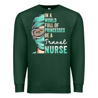 Sports Green in a world full of princesses be a nurse funny travel nurse t shirt Premium Sweatshirt - linhVisuals