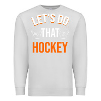Dove Grey Lets Do That Hockey Premium Sweatshirt - linhVisuals