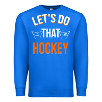 True Royal Lets Do That Hockey Premium Sweatshirt - linhVisuals