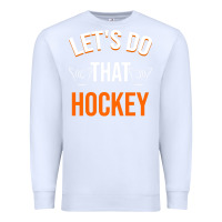 White Lets Do That Hockey Premium Sweatshirt - linhVisuals