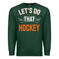 Sports Green Lets Do That Hockey Premium Sweatshirt - linhVisuals