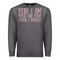 Here I Am What Are Your Other 2 Wishes Premium Sweatshirt | Teevron