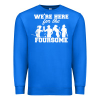 True Royal we're here for the foursome funny sarcasm golf lover golfer t shirt Premium Sweatshirt - linhVisuals