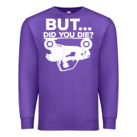 Mens But Did You Die Atv Four Wheeler Funny Quad Biker Rider T Shirt Premium Sweatshirt | Teevron