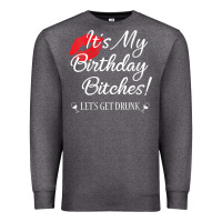 Charcoal Heather womens it's my birthday bitches! funny drunk party birthday girls v ne Premium Sweatshirt - linhVisuals