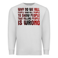 Dove Grey why do we kill people who kill people to show that killing people Premium Sweatshirt - linhVisuals
