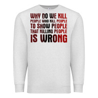 Oatmeal Heather why do we kill people who kill people to show that killing people Premium Sweatshirt - linhVisuals