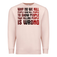 Pale Pink why do we kill people who kill people to show that killing people Premium Sweatshirt - linhVisuals
