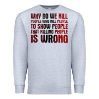 Heather Grey why do we kill people who kill people to show that killing people Premium Sweatshirt - linhVisuals