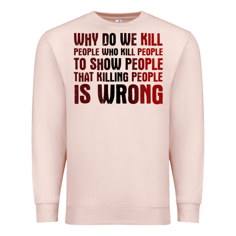 Why Do We Kill People Who Kill People To Show That Killing People Premium Sweatshirt by linhVisuals | Teevron