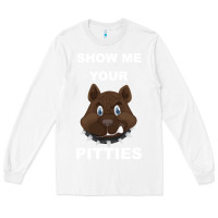 White Show Me Your pitties Long Sleeve Tee - Bettercallsaul