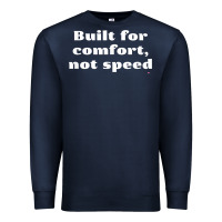 Navy built for comfort, not speed t shirt Premium Sweatshirt - linhVisuals