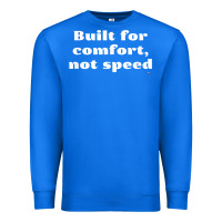 True Royal built for comfort, not speed t shirt Premium Sweatshirt - linhVisuals