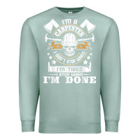Seafoam i'm a carpenter i don't stop   funny carpentry woodworking t shirt Premium Sweatshirt - linhVisuals