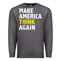Make America Think Again Funny Elections President Politics Premium Sweatshirt | Teevron