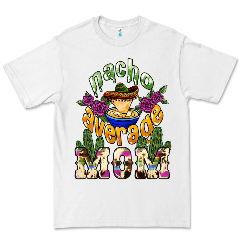 Nacho Average Mom Mother's Day Premium Tee by HowdyJamesFarm | Teevron