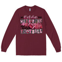 Burgundy in october we wear pink and watch football Long Sleeve Tee - FaDigitalArtStudio