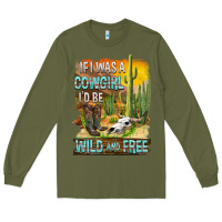 Army Green If Was A Cowgirl I'd Be Wild And Free Long Sleeve Tee - FaDigitalArtStudio